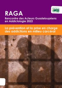 Rencontre des Acteurs Guadeloupéens de l'Addictologie - Bilan 2022 « La prévention et de la prise en charge des addictions en milieu carcéral »